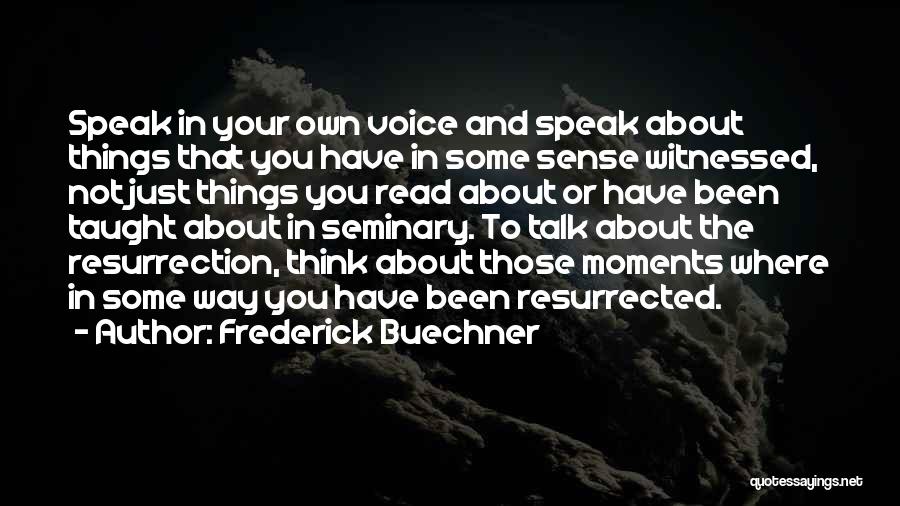 Frederick Buechner Quotes: Speak In Your Own Voice And Speak About Things That You Have In Some Sense Witnessed, Not Just Things You