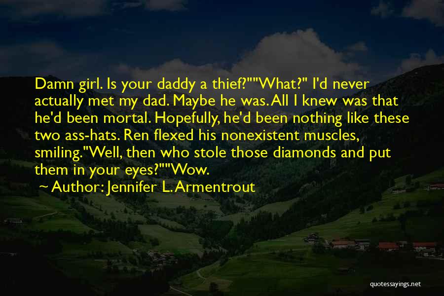 Jennifer L. Armentrout Quotes: Damn Girl. Is Your Daddy A Thief?what? I'd Never Actually Met My Dad. Maybe He Was. All I Knew Was