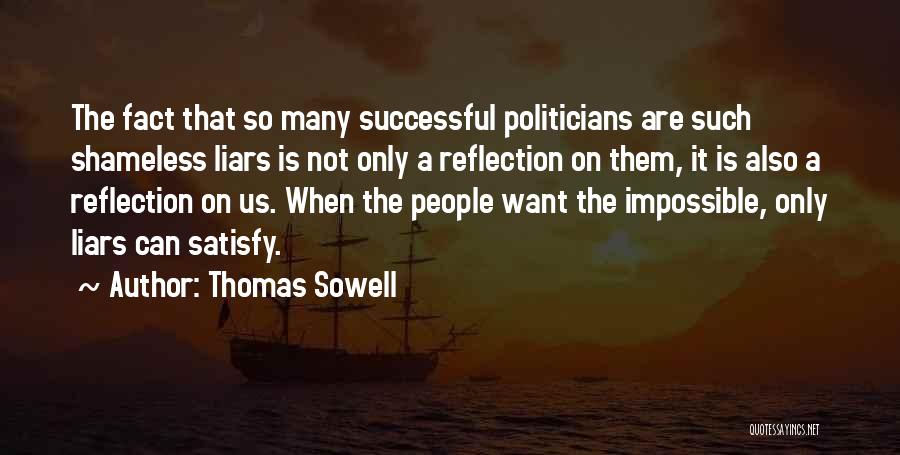 Thomas Sowell Quotes: The Fact That So Many Successful Politicians Are Such Shameless Liars Is Not Only A Reflection On Them, It Is