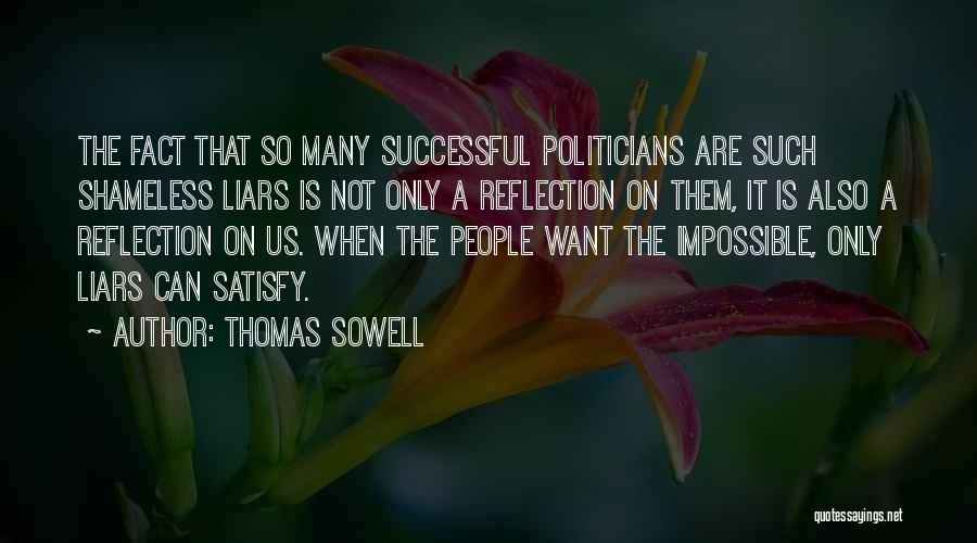 Thomas Sowell Quotes: The Fact That So Many Successful Politicians Are Such Shameless Liars Is Not Only A Reflection On Them, It Is