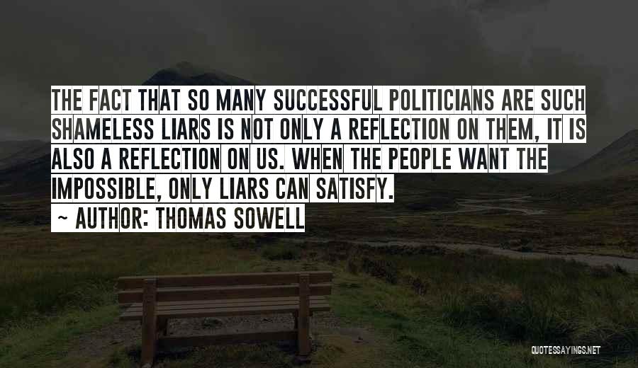 Thomas Sowell Quotes: The Fact That So Many Successful Politicians Are Such Shameless Liars Is Not Only A Reflection On Them, It Is