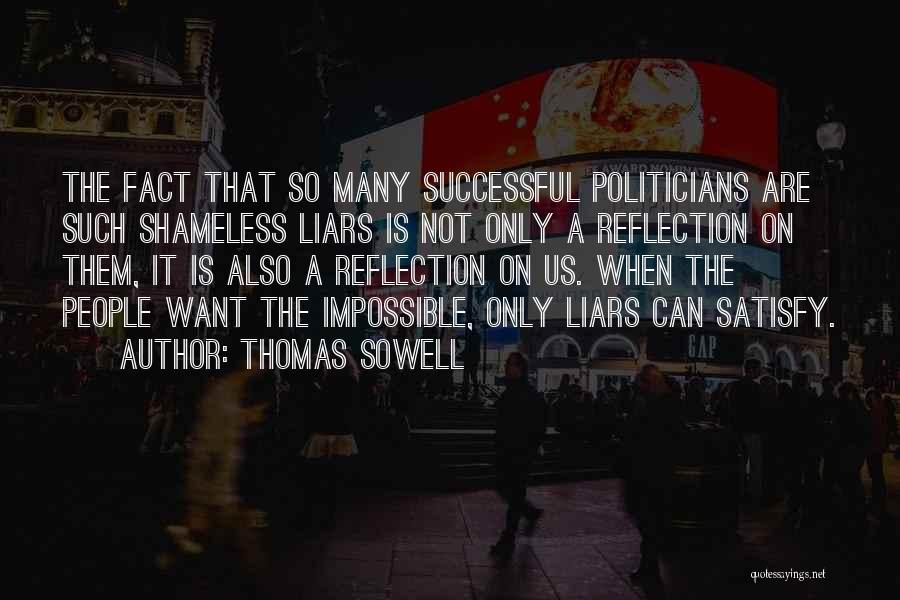 Thomas Sowell Quotes: The Fact That So Many Successful Politicians Are Such Shameless Liars Is Not Only A Reflection On Them, It Is