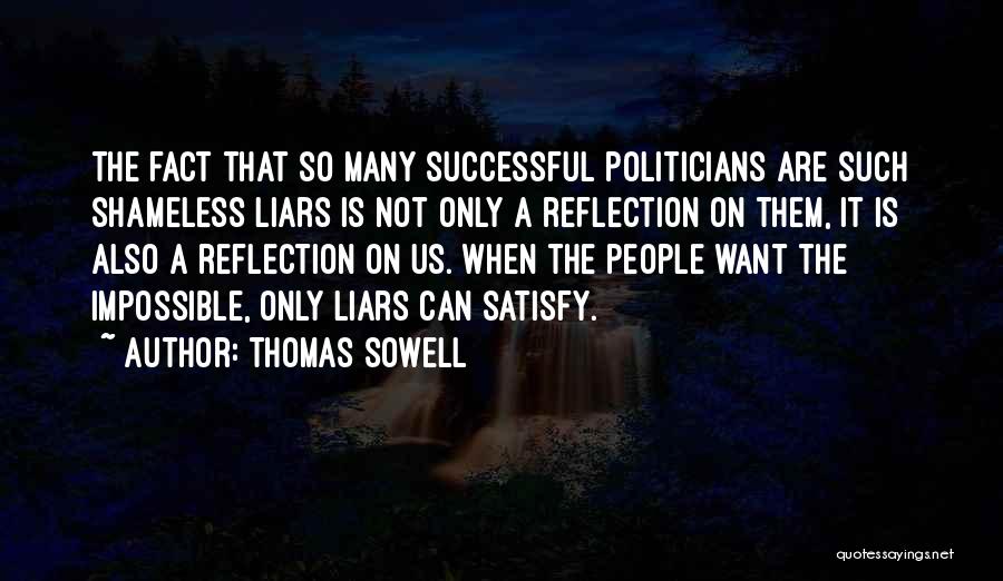 Thomas Sowell Quotes: The Fact That So Many Successful Politicians Are Such Shameless Liars Is Not Only A Reflection On Them, It Is