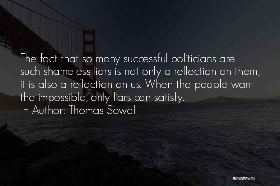 Thomas Sowell Quotes: The Fact That So Many Successful Politicians Are Such Shameless Liars Is Not Only A Reflection On Them, It Is