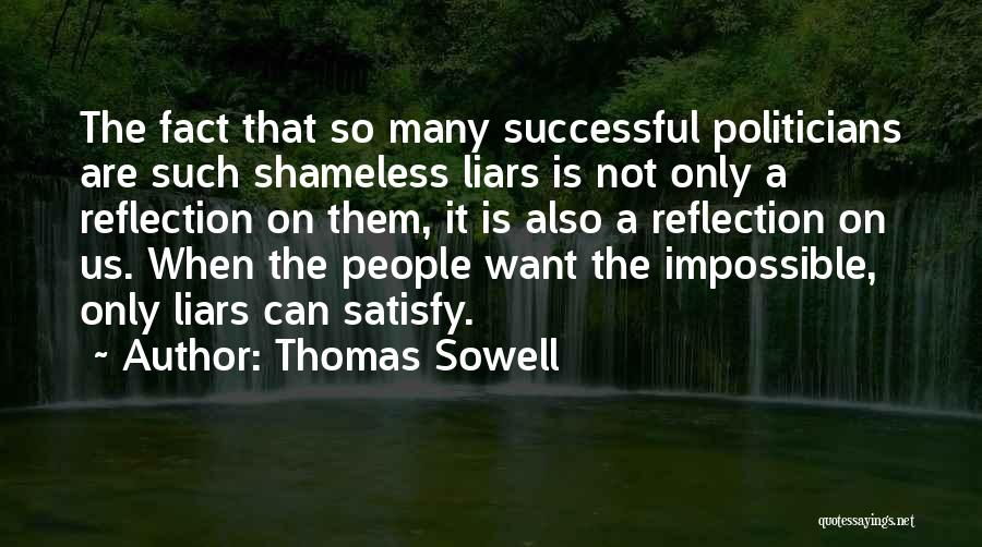 Thomas Sowell Quotes: The Fact That So Many Successful Politicians Are Such Shameless Liars Is Not Only A Reflection On Them, It Is