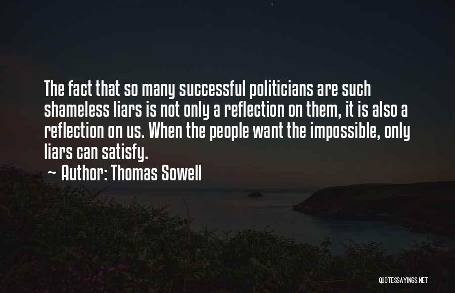 Thomas Sowell Quotes: The Fact That So Many Successful Politicians Are Such Shameless Liars Is Not Only A Reflection On Them, It Is