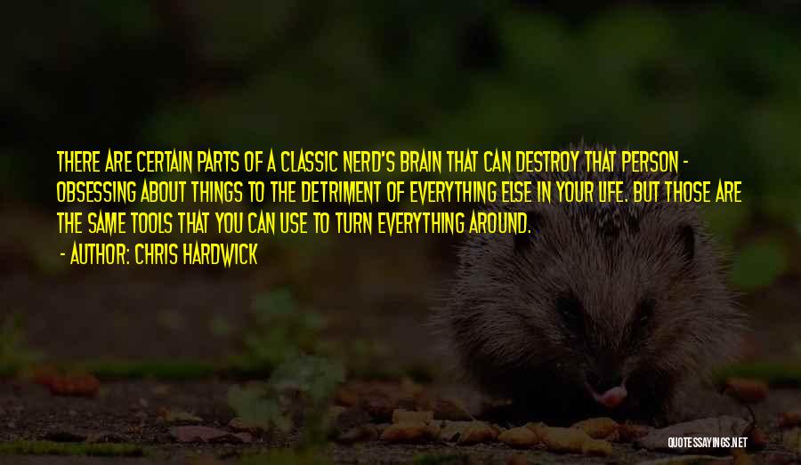 Chris Hardwick Quotes: There Are Certain Parts Of A Classic Nerd's Brain That Can Destroy That Person - Obsessing About Things To The