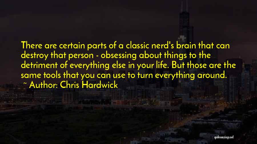 Chris Hardwick Quotes: There Are Certain Parts Of A Classic Nerd's Brain That Can Destroy That Person - Obsessing About Things To The