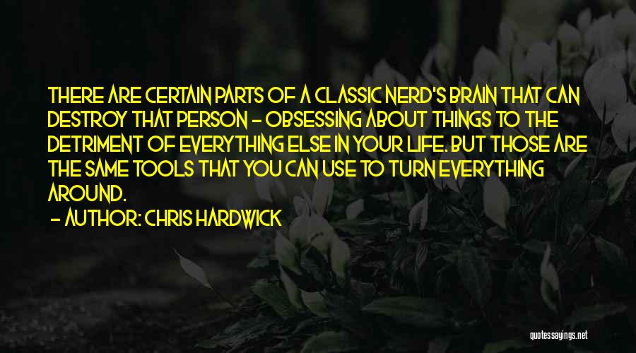 Chris Hardwick Quotes: There Are Certain Parts Of A Classic Nerd's Brain That Can Destroy That Person - Obsessing About Things To The