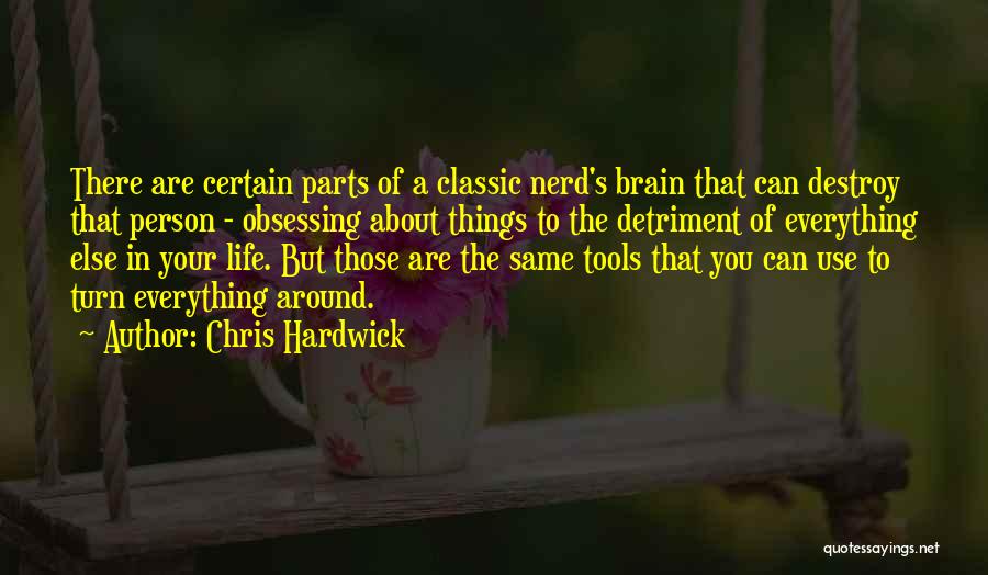 Chris Hardwick Quotes: There Are Certain Parts Of A Classic Nerd's Brain That Can Destroy That Person - Obsessing About Things To The