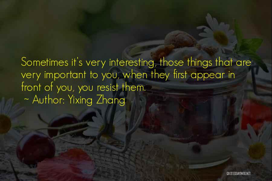Yixing Zhang Quotes: Sometimes It's Very Interesting, Those Things That Are Very Important To You, When They First Appear In Front Of You,