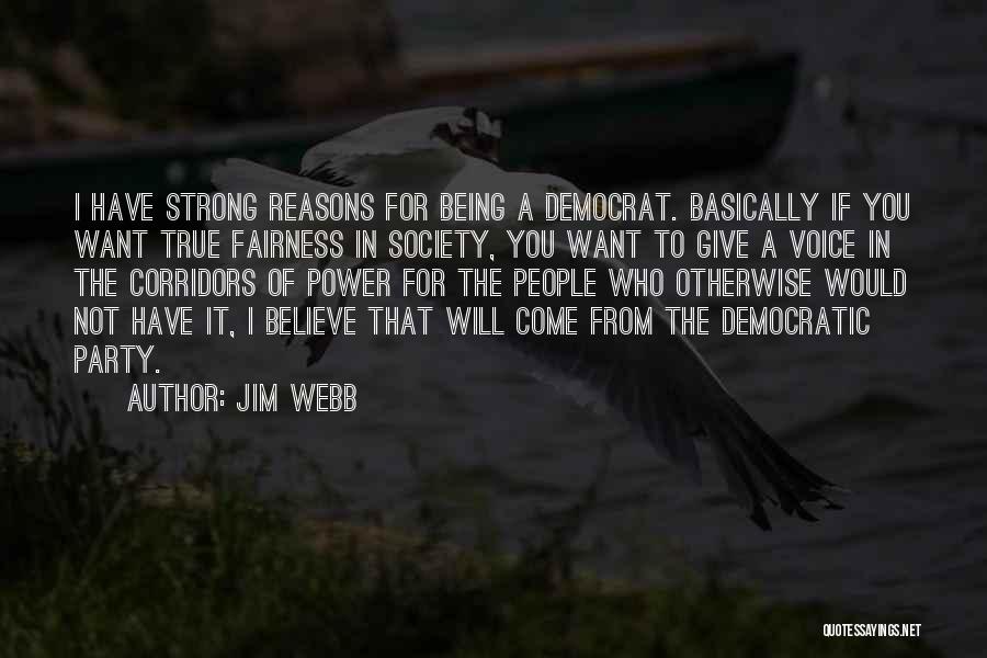 Jim Webb Quotes: I Have Strong Reasons For Being A Democrat. Basically If You Want True Fairness In Society, You Want To Give