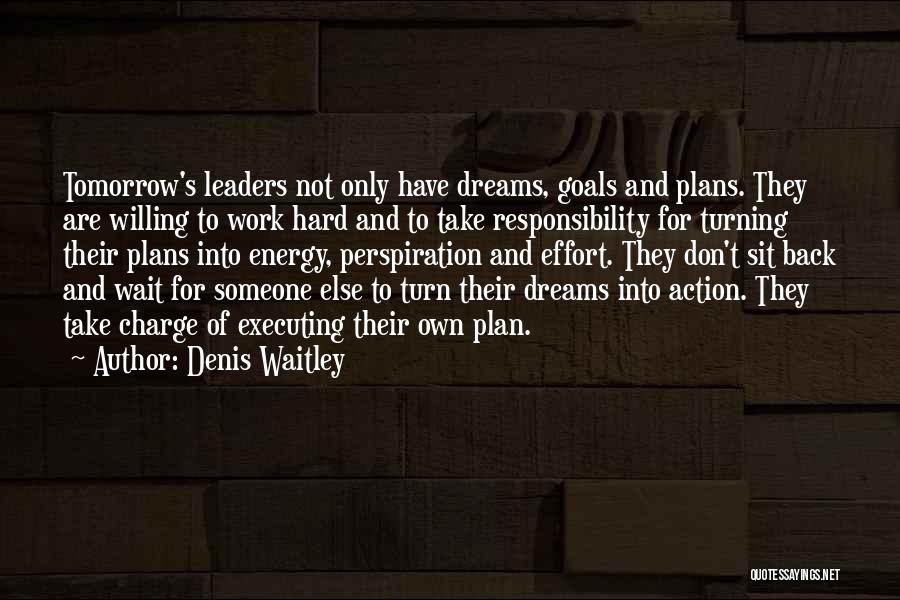 Denis Waitley Quotes: Tomorrow's Leaders Not Only Have Dreams, Goals And Plans. They Are Willing To Work Hard And To Take Responsibility For