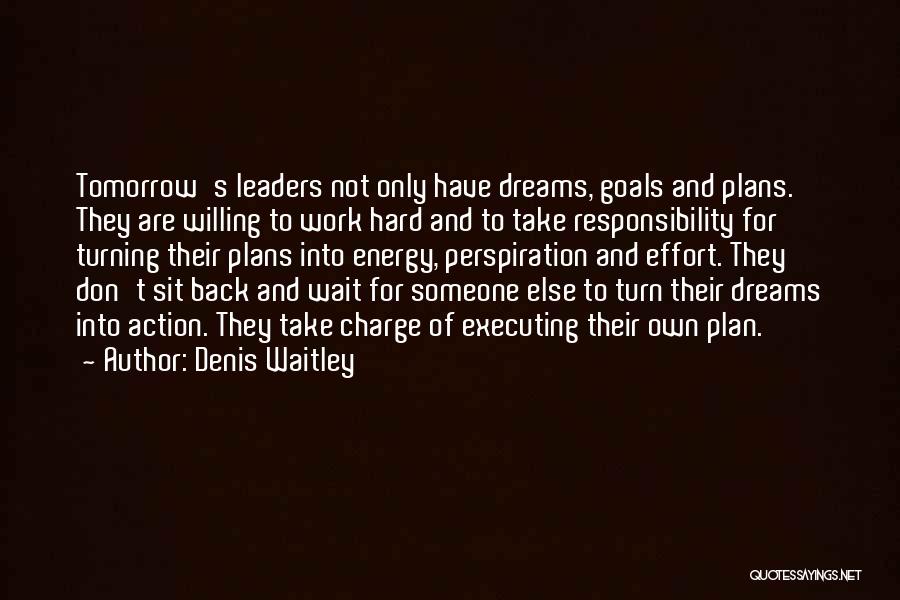 Denis Waitley Quotes: Tomorrow's Leaders Not Only Have Dreams, Goals And Plans. They Are Willing To Work Hard And To Take Responsibility For