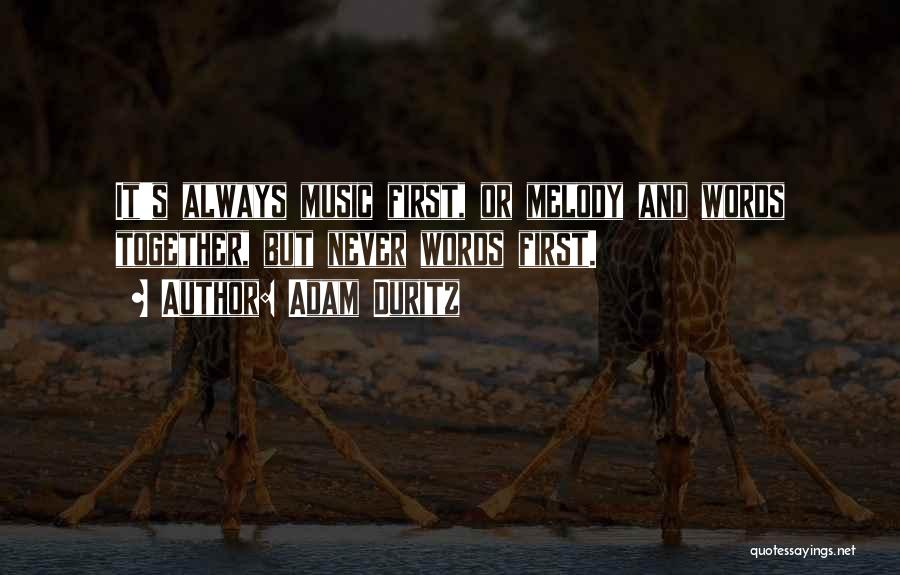 Adam Duritz Quotes: It's Always Music First, Or Melody And Words Together, But Never Words First.
