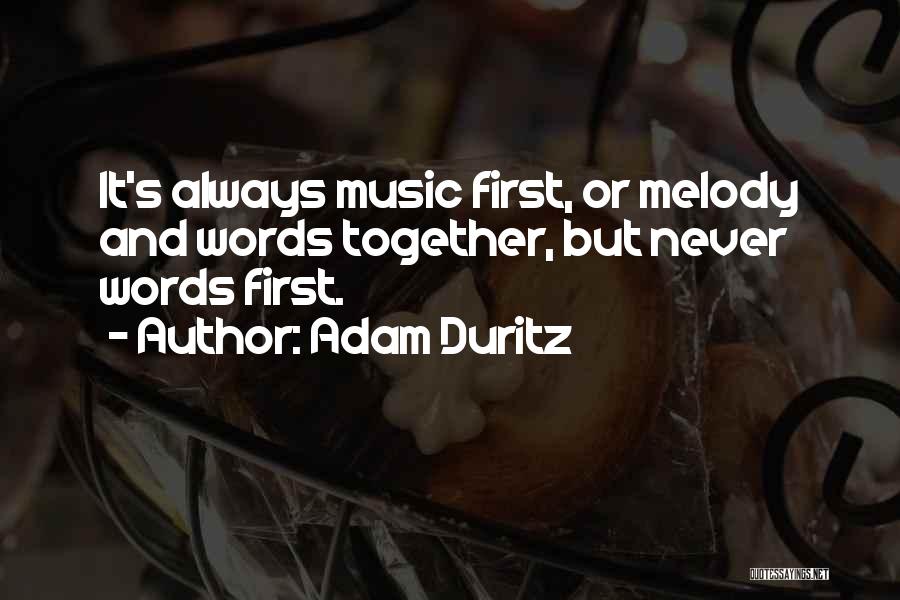 Adam Duritz Quotes: It's Always Music First, Or Melody And Words Together, But Never Words First.