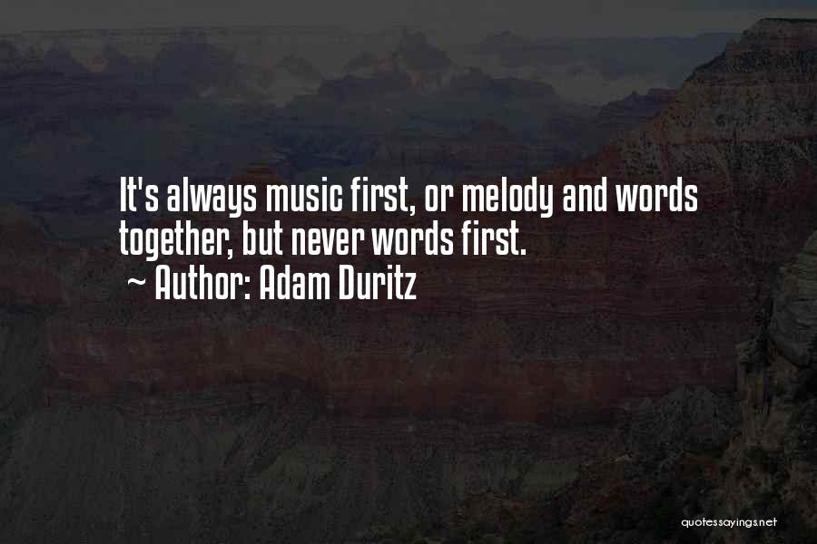 Adam Duritz Quotes: It's Always Music First, Or Melody And Words Together, But Never Words First.