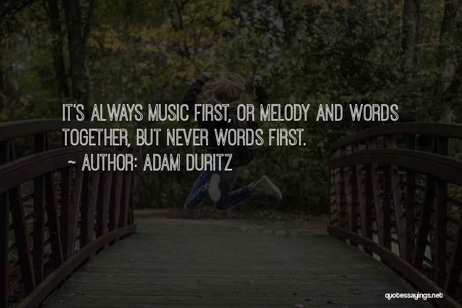 Adam Duritz Quotes: It's Always Music First, Or Melody And Words Together, But Never Words First.