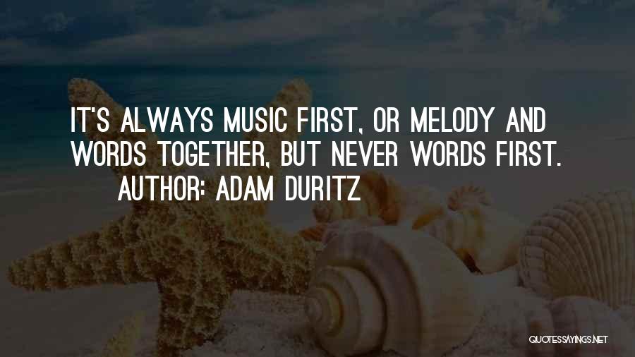 Adam Duritz Quotes: It's Always Music First, Or Melody And Words Together, But Never Words First.