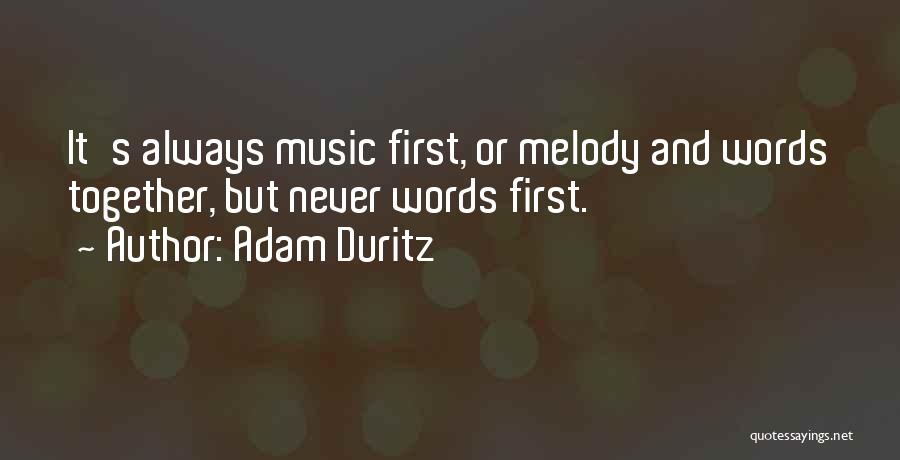 Adam Duritz Quotes: It's Always Music First, Or Melody And Words Together, But Never Words First.