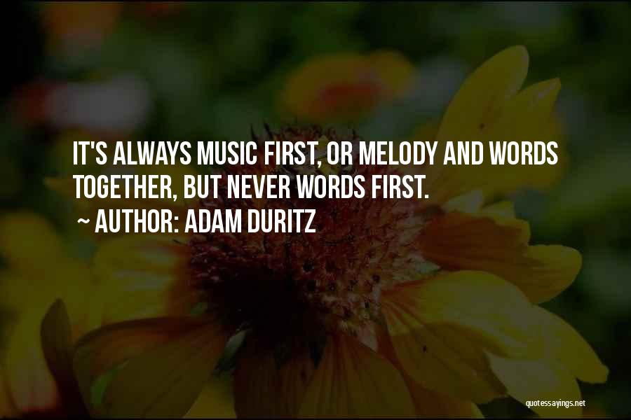 Adam Duritz Quotes: It's Always Music First, Or Melody And Words Together, But Never Words First.
