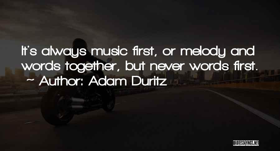 Adam Duritz Quotes: It's Always Music First, Or Melody And Words Together, But Never Words First.
