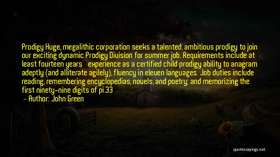 John Green Quotes: Prodigy Huge, Megalithic Corporation Seeks A Talented, Ambitious Prodigy To Join Our Exciting Dynamic Prodigy Division For Summer Job. Requirements