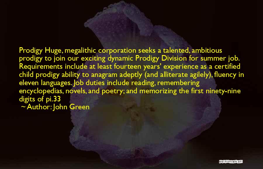 John Green Quotes: Prodigy Huge, Megalithic Corporation Seeks A Talented, Ambitious Prodigy To Join Our Exciting Dynamic Prodigy Division For Summer Job. Requirements