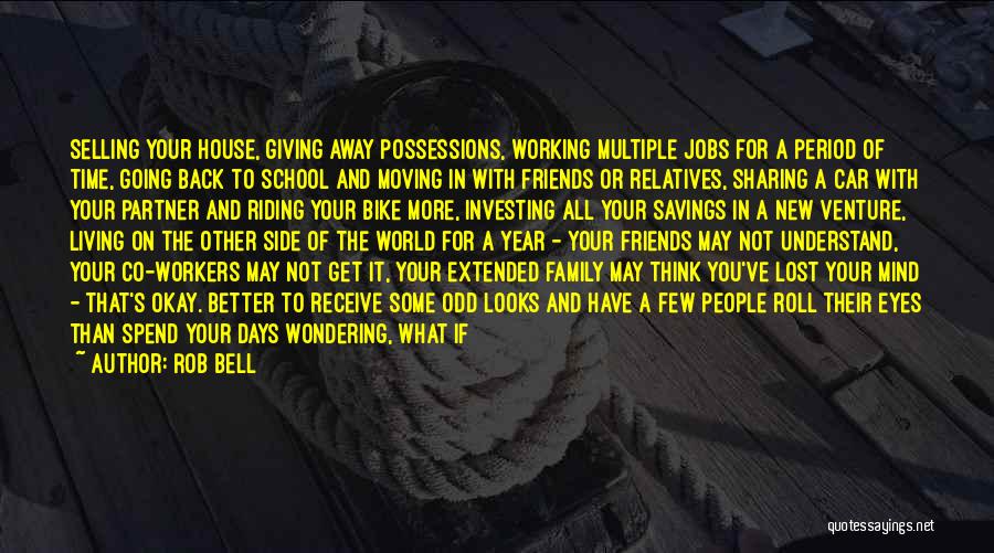 Rob Bell Quotes: Selling Your House, Giving Away Possessions, Working Multiple Jobs For A Period Of Time, Going Back To School And Moving