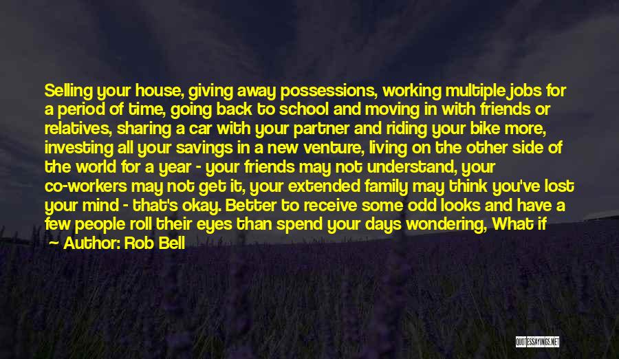 Rob Bell Quotes: Selling Your House, Giving Away Possessions, Working Multiple Jobs For A Period Of Time, Going Back To School And Moving