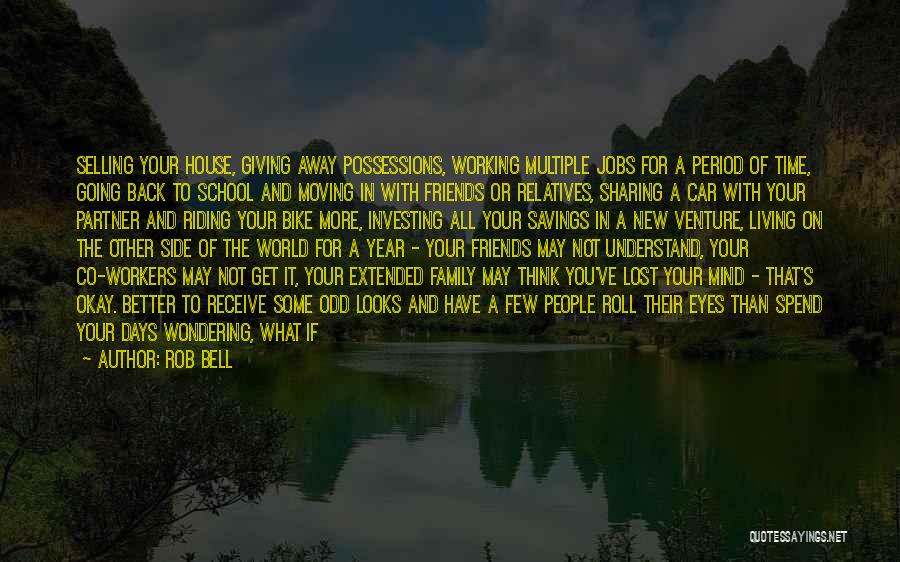 Rob Bell Quotes: Selling Your House, Giving Away Possessions, Working Multiple Jobs For A Period Of Time, Going Back To School And Moving