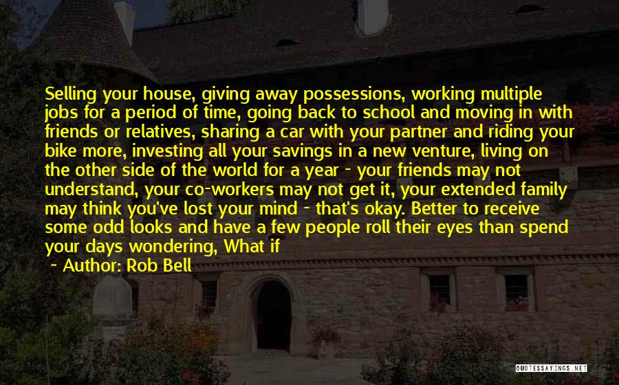 Rob Bell Quotes: Selling Your House, Giving Away Possessions, Working Multiple Jobs For A Period Of Time, Going Back To School And Moving