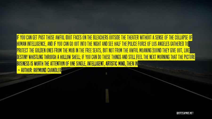 Raymond Chandler Quotes: If You Can Get Past Those Awful Idiot Faces On The Bleachers Outside The Theater Without A Sense Of The