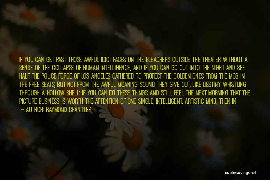 Raymond Chandler Quotes: If You Can Get Past Those Awful Idiot Faces On The Bleachers Outside The Theater Without A Sense Of The