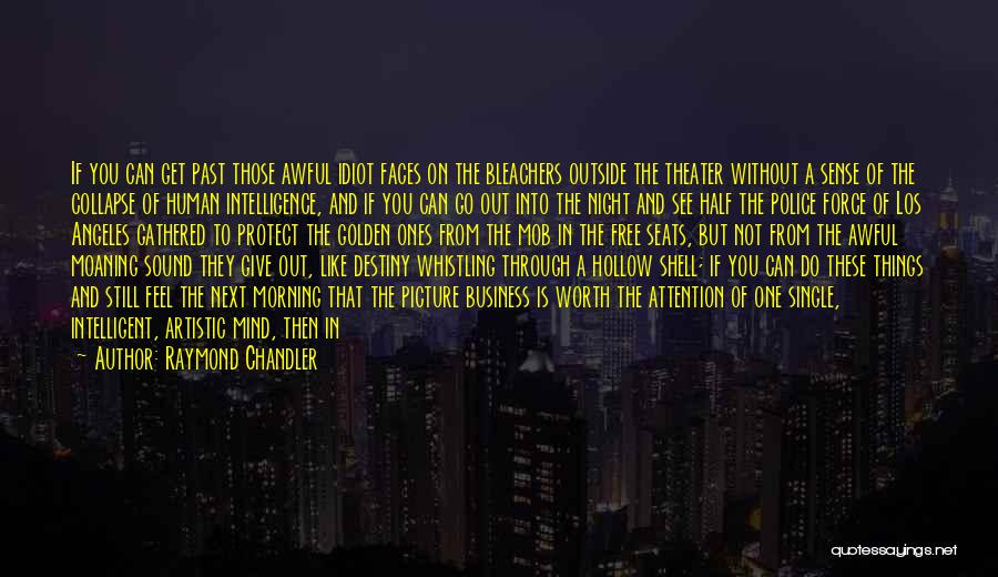 Raymond Chandler Quotes: If You Can Get Past Those Awful Idiot Faces On The Bleachers Outside The Theater Without A Sense Of The