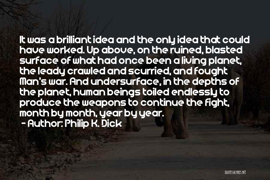 Philip K. Dick Quotes: It Was A Brilliant Idea And The Only Idea That Could Have Worked. Up Above, On The Ruined, Blasted Surface