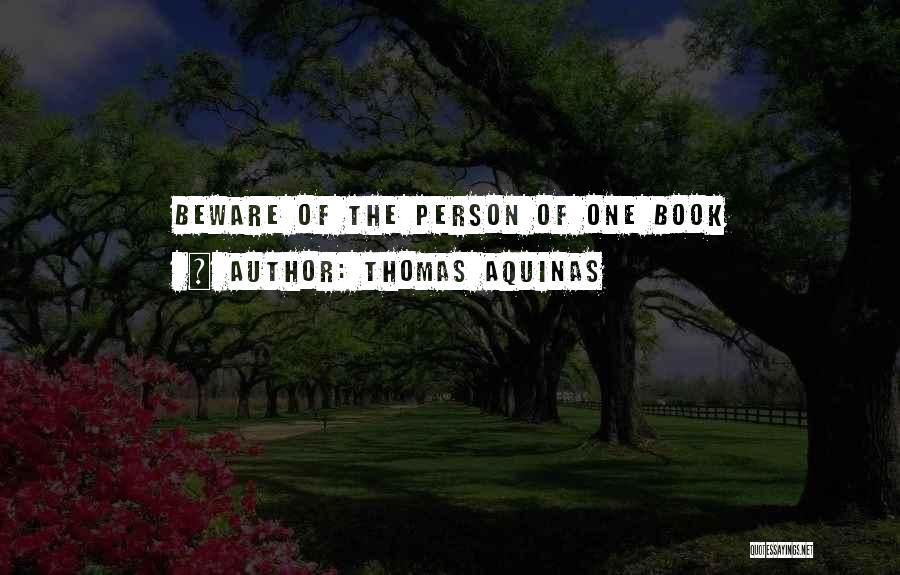 Thomas Aquinas Quotes: Beware Of The Person Of One Book