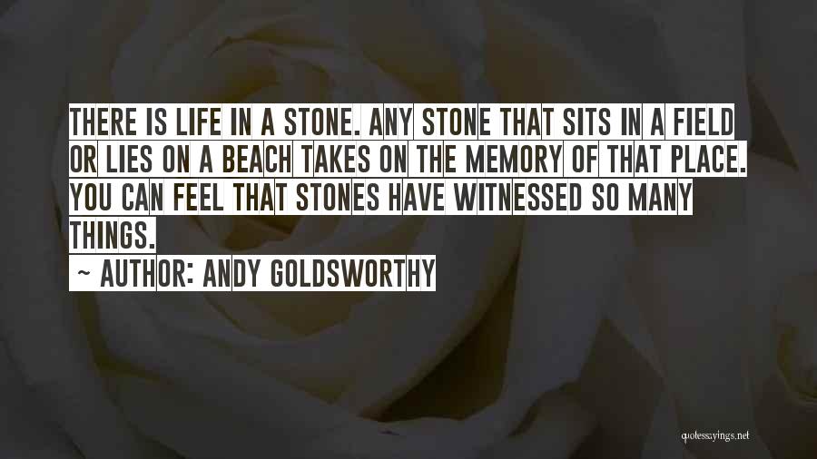 Andy Goldsworthy Quotes: There Is Life In A Stone. Any Stone That Sits In A Field Or Lies On A Beach Takes On