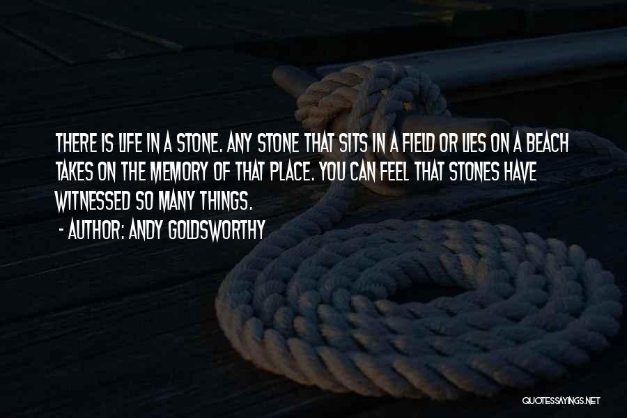 Andy Goldsworthy Quotes: There Is Life In A Stone. Any Stone That Sits In A Field Or Lies On A Beach Takes On