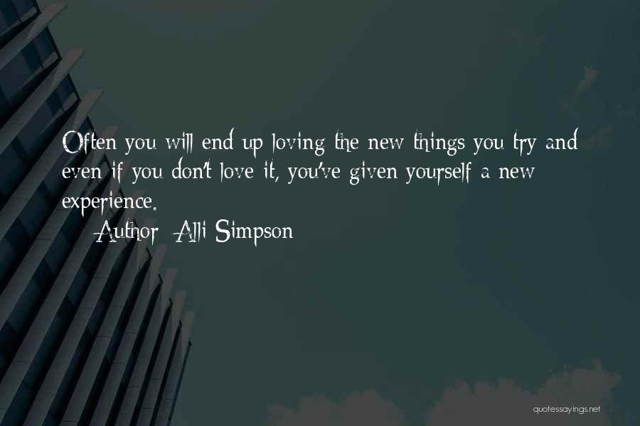 Alli Simpson Quotes: Often You Will End Up Loving The New Things You Try And Even If You Don't Love It, You've Given