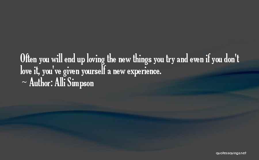 Alli Simpson Quotes: Often You Will End Up Loving The New Things You Try And Even If You Don't Love It, You've Given