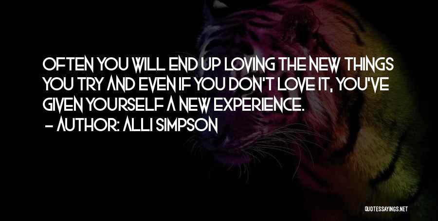 Alli Simpson Quotes: Often You Will End Up Loving The New Things You Try And Even If You Don't Love It, You've Given