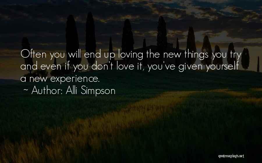 Alli Simpson Quotes: Often You Will End Up Loving The New Things You Try And Even If You Don't Love It, You've Given