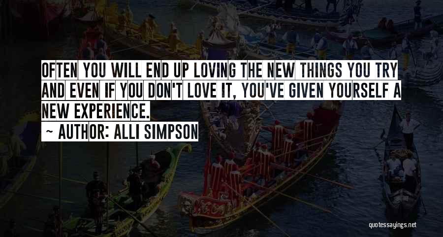 Alli Simpson Quotes: Often You Will End Up Loving The New Things You Try And Even If You Don't Love It, You've Given