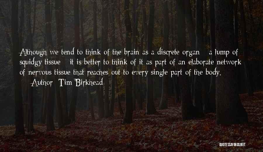 Tim Birkhead Quotes: Although We Tend To Think Of The Brain As A Discrete Organ - A Lump Of Squidgy Tissue - It