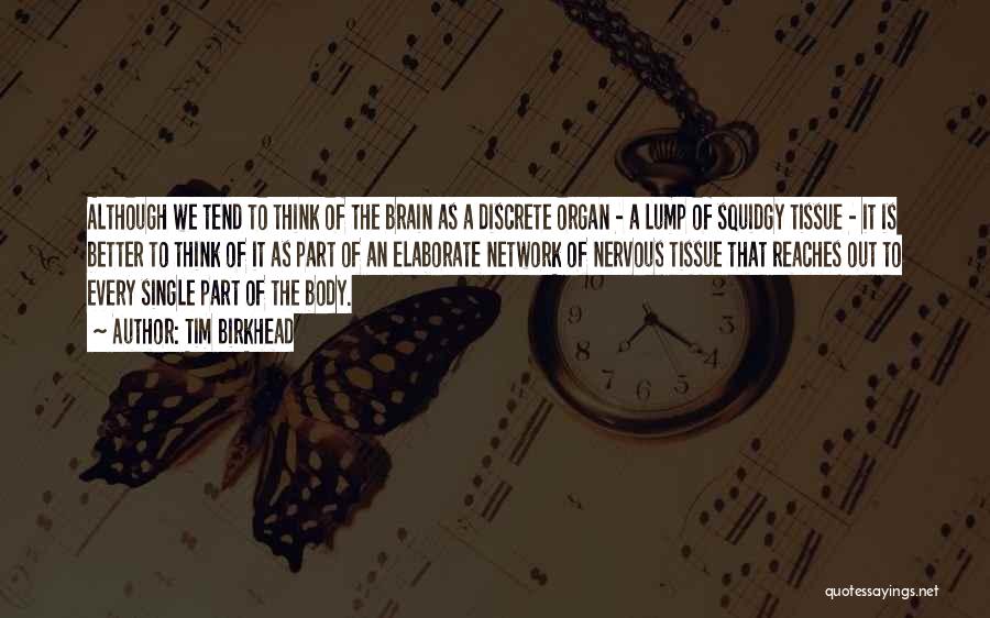 Tim Birkhead Quotes: Although We Tend To Think Of The Brain As A Discrete Organ - A Lump Of Squidgy Tissue - It