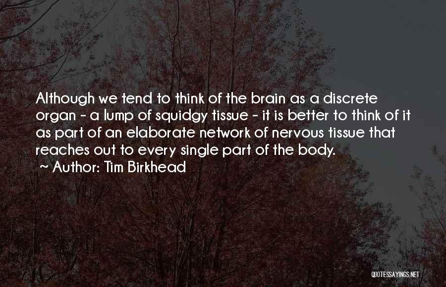 Tim Birkhead Quotes: Although We Tend To Think Of The Brain As A Discrete Organ - A Lump Of Squidgy Tissue - It