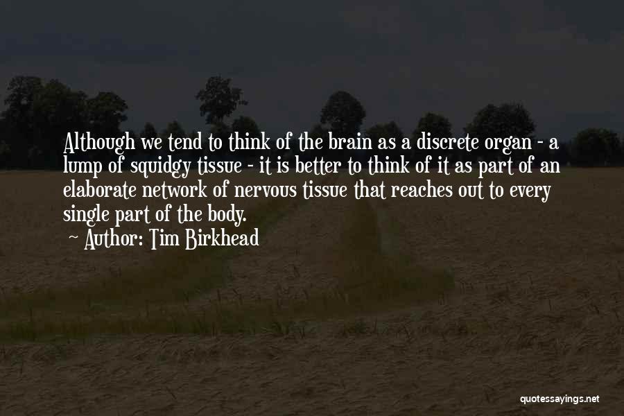 Tim Birkhead Quotes: Although We Tend To Think Of The Brain As A Discrete Organ - A Lump Of Squidgy Tissue - It