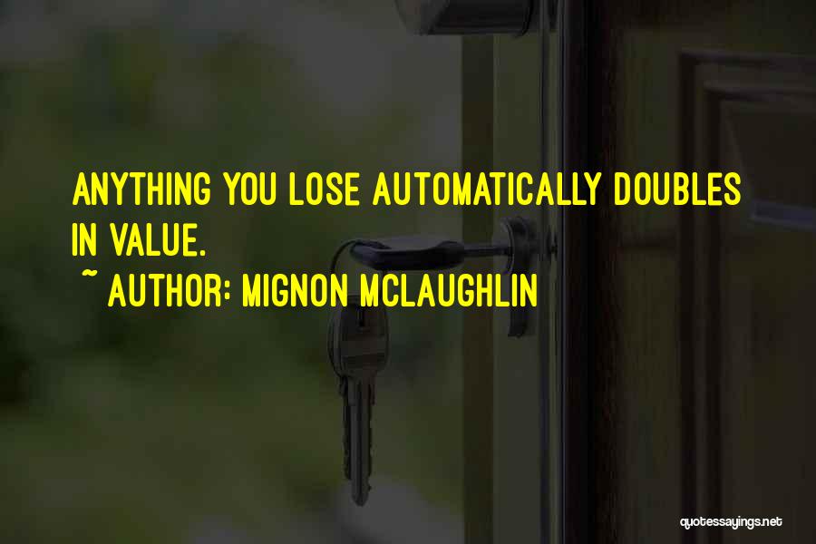 Mignon McLaughlin Quotes: Anything You Lose Automatically Doubles In Value.