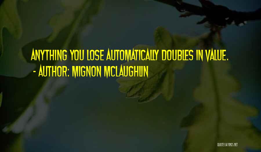 Mignon McLaughlin Quotes: Anything You Lose Automatically Doubles In Value.